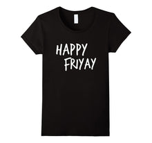 Happy Friyay Funny It's Friday T-Shirt