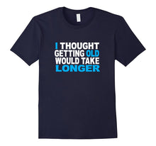 I Thought Getting Older Would Take Longer Funny Gift T-Shirt