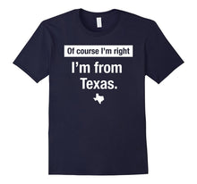 Of Course Im Right Im From Texas - Home State Shirt Gift