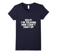 Help I'm Talking and I Can't Shut Up T Shirt