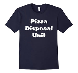 "Pizza Disposal Unit" Funny Pizza Pie T-Shirt