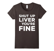 Shut Up Liver You're Fine T-Shirt Funny Drinking Shirt