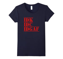IDK IDC IDGAF I Don't Know I Don't Care Funny Quotes Shirts