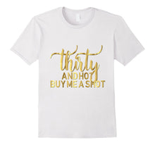 30th Birthday Shirt Thirty and Hot Buy Me a Shot Gold 30