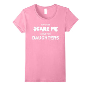 "You Can't Scare Me I Have Two Daughters" Funny T-Shirt