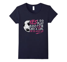 I Know I Do Play Soccer Like a Girl Try to Keep Up T-Shirt