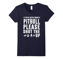If You've Never Owned a Pitbull Please Shut the T-Shirt