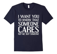 I Want You to Know That Someone Cares Not Me Tshirt