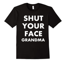 Shut Your Face Grandma Shirt