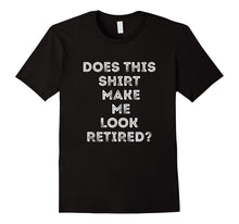 Does This Shirt Make Me Look Retired Retirement Gift T-Shirt