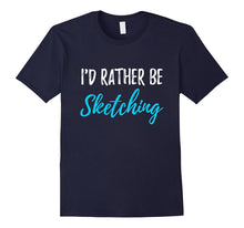 I'd Rather Be Sketching T-Shirt Funny Gift Shirt for Artist
