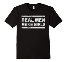 Real Men Make Girls - Dad Father Daughter Day T Shirt