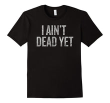 I Ain't Dead Yet T-Shirt Mens Womens Persistent Shirt