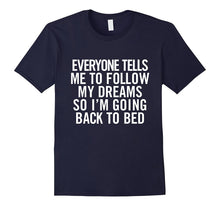 Everyone Tells Me to Follow My Dreams So I'm Going Back..Tee