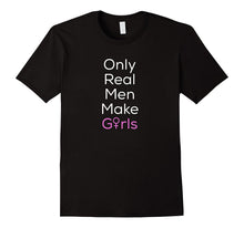 Only Real Men Make girls.Funny Dad Girl Shirt