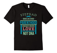 Step Dad Because Parenthood Requires Love Not DNA T-Shirt