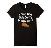 If I'm Not Eating Fried Chicken Im Thinking About It T-Shirt