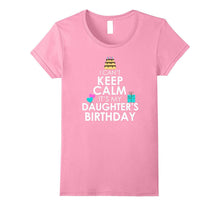 I Can't Keep Calm It's My Daughter's Birthday T Shirt