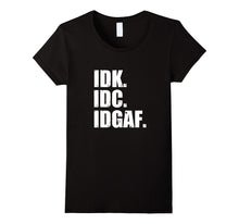 IDK IDC IDGAF T-Shirt