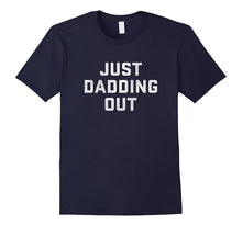 Just Dadding Out T-Shirt