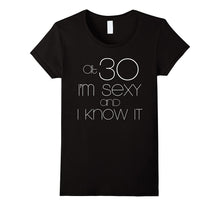 Birthday Gift: At 30 I'm Sexy and I Know It T-Shirt