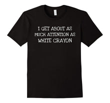 Attention as White Crayon- Funny Saying Gift Tee Shirt