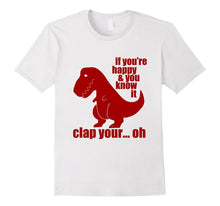 "If You're Happy and You Know It Clap Your Oh.." T Rex Shirt