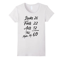 Looks 26 Feels 22 Acts 12 That Make Me 60 Birthday T-Shirt