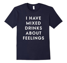 I Have Mixed Drinks About Feelings T Shirts