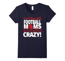 Crazy Football Mom T-Shirt - We Don't Just Look Crazy
