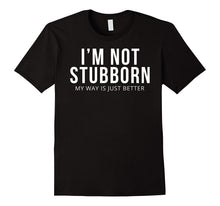 I'm Not Stubborn My Way Is Just Better T-Shirt