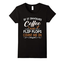 If It Involves Coffee and Flip Flops Count Me in T-Shirt