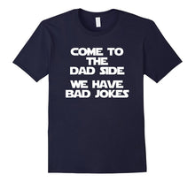 Come to the Dad Side, We Have Bad Jokes T-Shirt Funny Saying