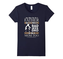 Any Man Can Be a Father but It Takes a Badass Dad to Be a Mo