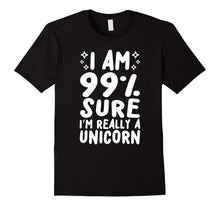 I Am 99% Sure I'm Really a Unicorn T Shirt