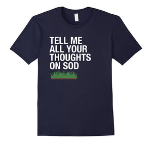 "Tell Me All Your Thoughts on Sod" Funny Lawns T-Shirt