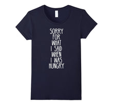 Sorry for What I Said When I Was Hungry Funny T-Shirt