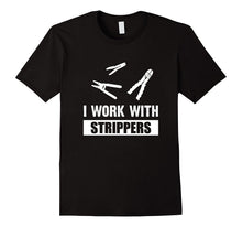 I Work With Strippers - Electrician Wire Strippers Shirt