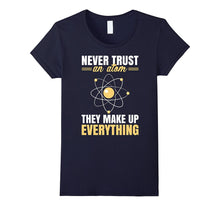 Never Trust an Atom They Make Up Everything Funny Shirt Gift