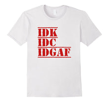 IDK IDC IDGAF I Don't Know I Don't Care Funny Quotes Shirts