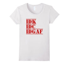 IDK IDC IDGAF I Don't Know I Don't Care Funny Quotes Shirts