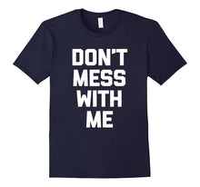 Don't Mess With Me T-Shirt Funny Saying Sarcastic Novelty