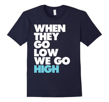 "When They Go High, We Go Low" T Shirt