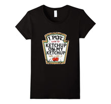 I Put Ketchup on My Ketchup Funny T Shirt
