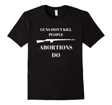 "Guns Don't Kill People Abortions Do" Pro Life T-Shirt