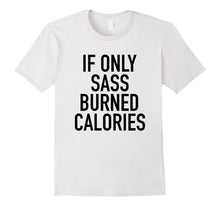 If Only Sass Burned Calories - Funny Workout Quote T-Shirt