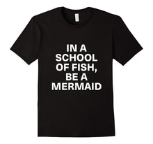 In a School of Fish, Be a Mermaid Shirts
