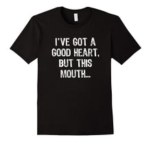 I've Got a Good Heart, but This Mouth Funny T Shirt