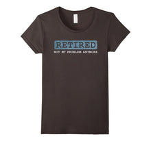 Retired Not My Problem Anymore Funny Retirement Gift T-Shirt