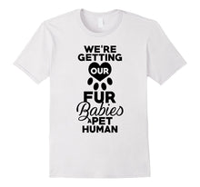 Funny We're Getting Our Fur Babies a Pet Human Maternity Tee